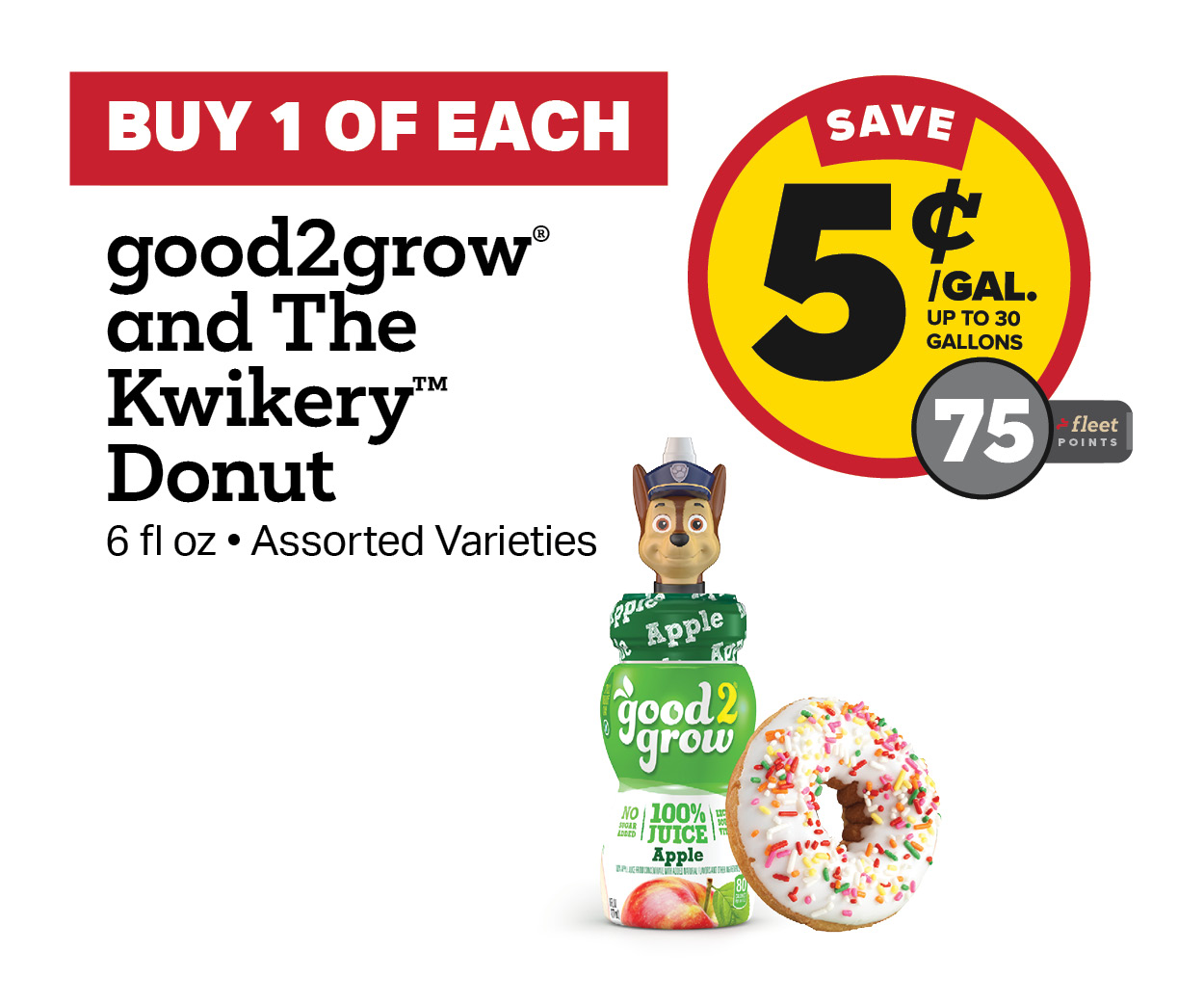 Buy 1 of Each: Good2Grow Juice and any Donut Earn 5 Cents Per Gallon or 75 Fleet Points