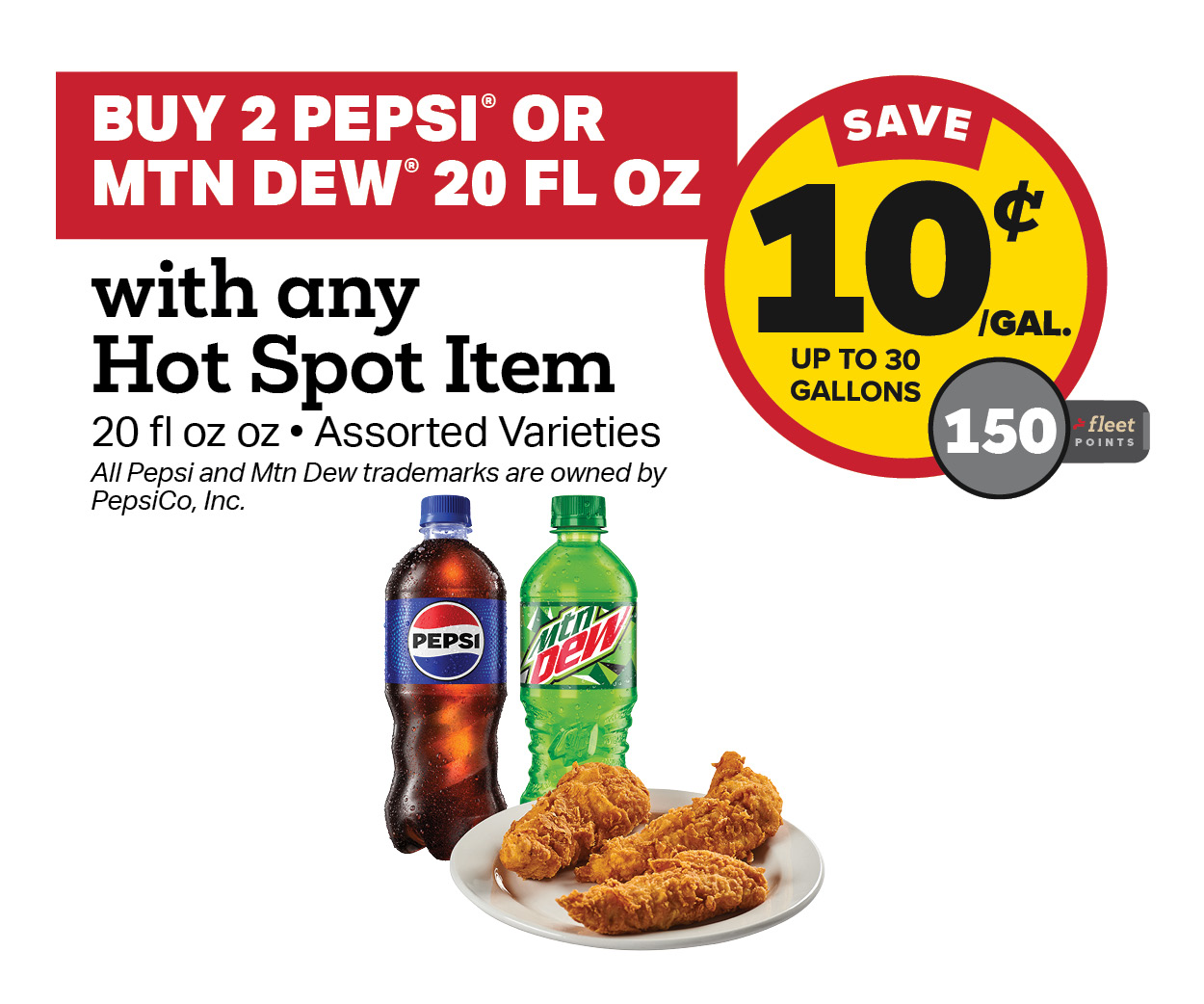 Buy 2 Pepsi or Mtn Dew 20oz and any Hot Spot Item Earn 10 Cents Per Gallon or 150 Fleet Points