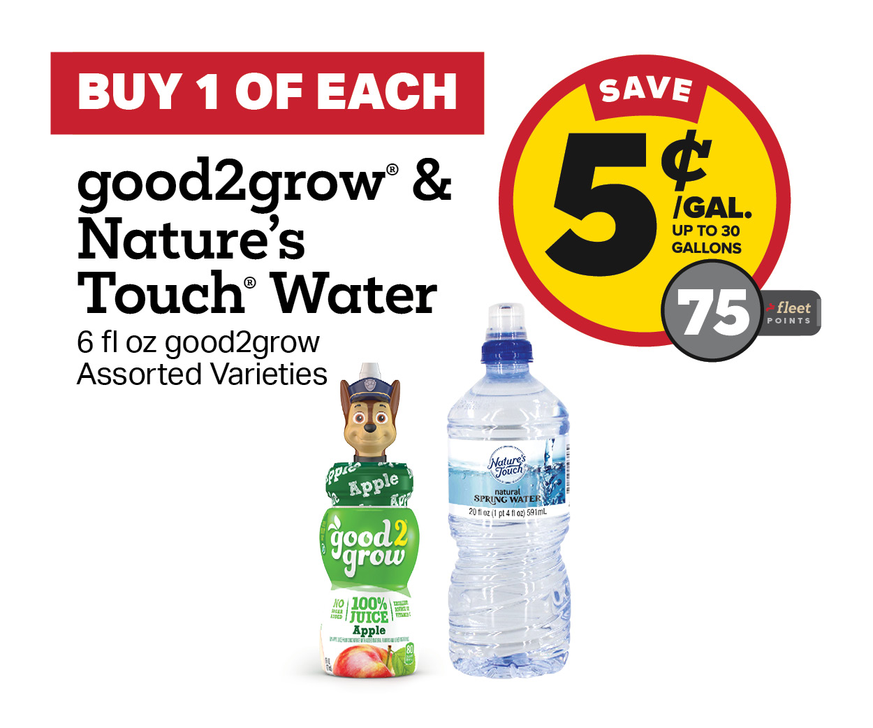 Buy 1 of Each: Good2Grow Juice and a Nature's Touch Water Earn 5 Cents Per Gallon or 75 Fleet Points