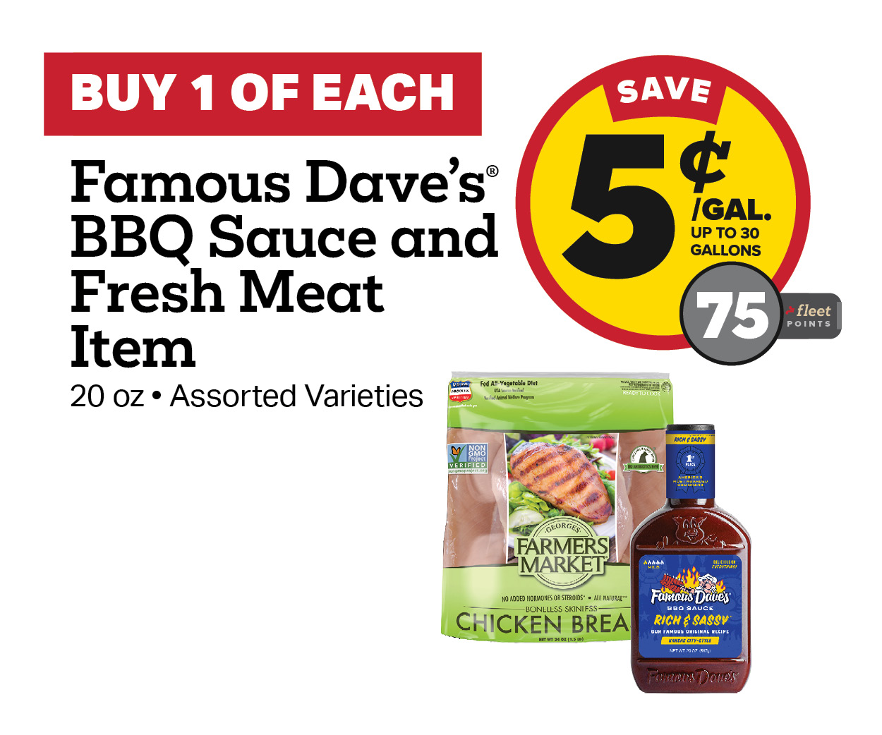 Buy 1 Famous Dave's 20oz BBQ Sauce with any Fresh Meat Item Earn 5 Cents Per Gallon or 75 Fleet Points