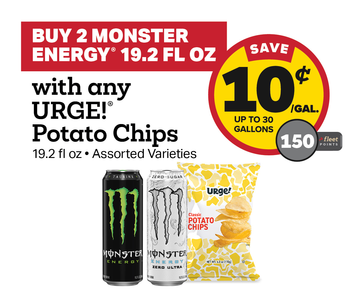 Buy 2 Monster Energy 19.2oz with any URGE Potato Chips Earn 10 Cents Per Gallon or 150 Fleet Points