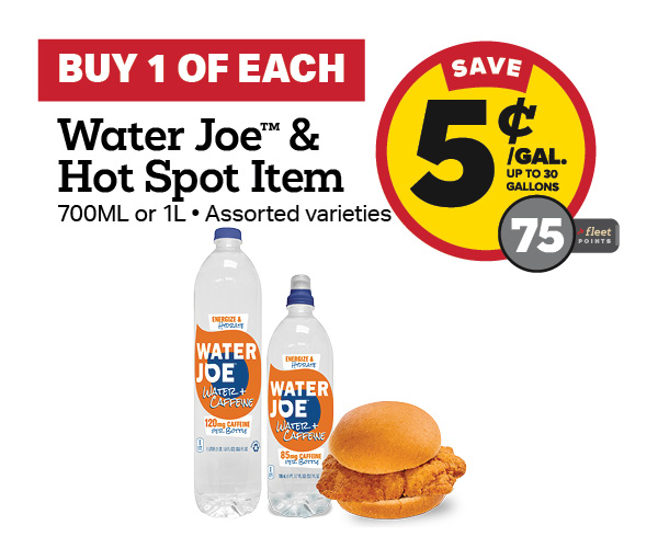 Buy 1 Water Joe with any Hot Spot Item Earn 5 Cents Per Gallon or 75 Fleet Points