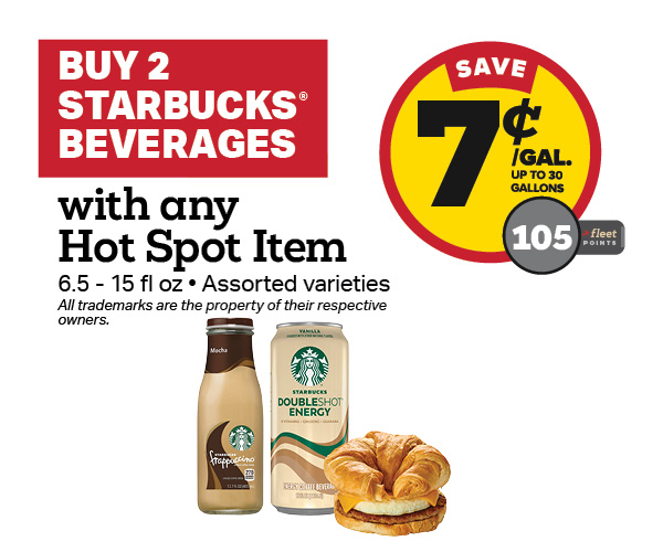 Buy 2 Starbucks Beverage with any Hot Spot Item Earn 7 Cents Per Gallon or 105 Fleet Points