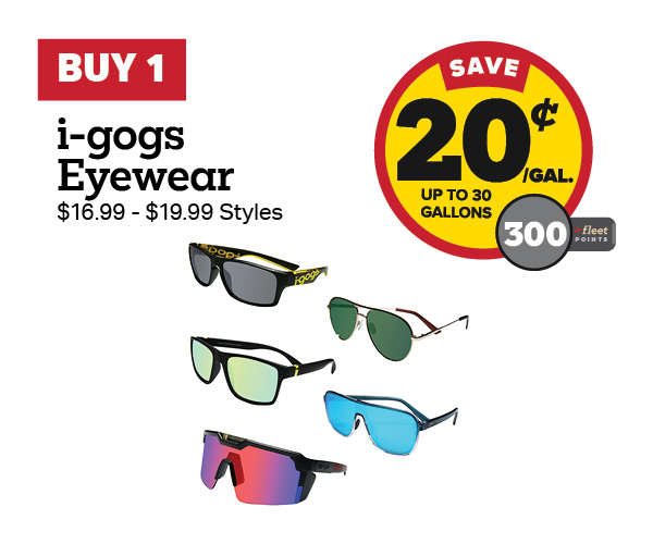 Buy 1 i-gogs $16.99-$19.99 Eyewear Earn 20 Cents Per Gallon or 300 Fleet Points