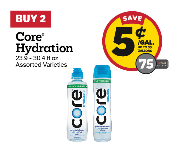 Buy 2 Core Hydration 23.9oz Earn 5 Cents Per Gallon or 75 Fleet Points
