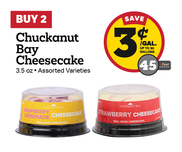 Buy 2 Chuckanut Bay Cheesecake Earn 3 Cents Per Gallon or 45 Fleet Points