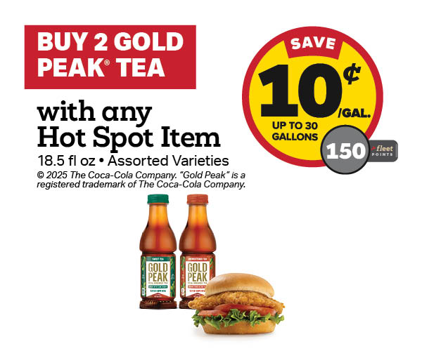 Buy 2 Gold Peak Tea with any Hot Spot Item Earn 10 Cents Per Gallon or 150 Fleet Points