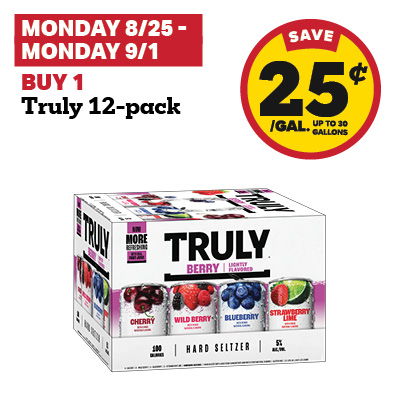 MONDAY 8/25 - MONDAY 9/1: Buy 1 Truly 12-pack and receive a 25 cent fuel discount