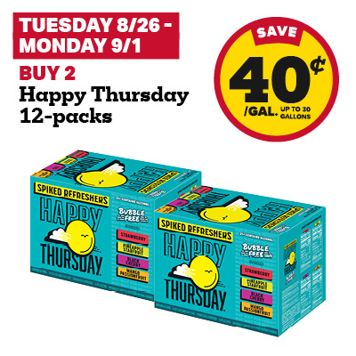 TUESDAY 8/26 - MONDAY 9/1: Buy 2 Happy Thursday 12-packs and receive a 40 cent fuel discount