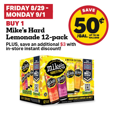FRIDAY 8/29 - MONDAY 9/1: Buy 1 Mike's Hard Lemonade 12-pack, PLUS save an additional $3 with in-store instant discount, and receive a 50 cent fuel discount