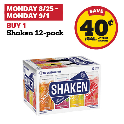 MONDAY 8/25 - MONDAY 9/1: Buy 1 Shaken 12-pack and receive a 40 cent fuel discount
