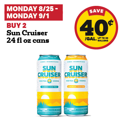 MONDAY 8/25 - MONDAY 9/1: Buy 2 Sun Cruiser 24 fl oz cans and receive a 40 cent fuel discount