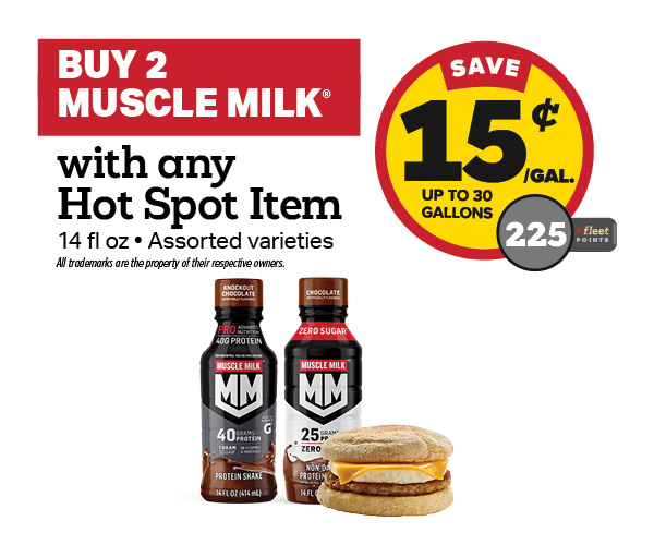 Buy 2 Muscle Milk with any Hot Spot Item – 15¢/gal or 225 Fleet Points