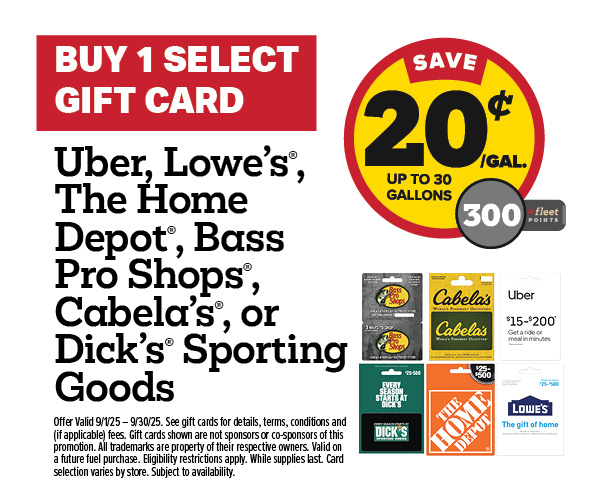 Buy 1 Uber, Bass Pro, Cabela's, Lowe's, Home Depot, or Dick's Sporting Goods Gift Card – 20¢/gal or 300 Fleet Points