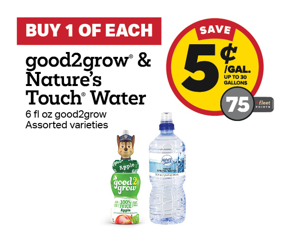 Buy 1 good2grow Juice with any Nature's Touch Water Earn 5 Cents Per Gallon or 75 Fleet Points