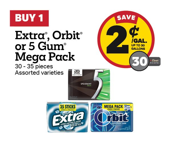Buy 1 Extra Gum, 5 Gum, or Orbit Gum Mega Packs Earn 2 Cents Per Gallon or 30 Fleet Points