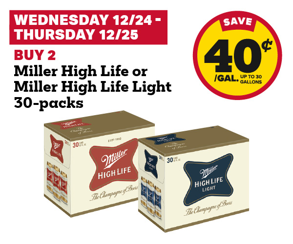 Wednesday 12/24 - Thursday 12/25: Buy 2 Miller High Life or Miller High Life Light 30-Packs earn 40¢ per gallon