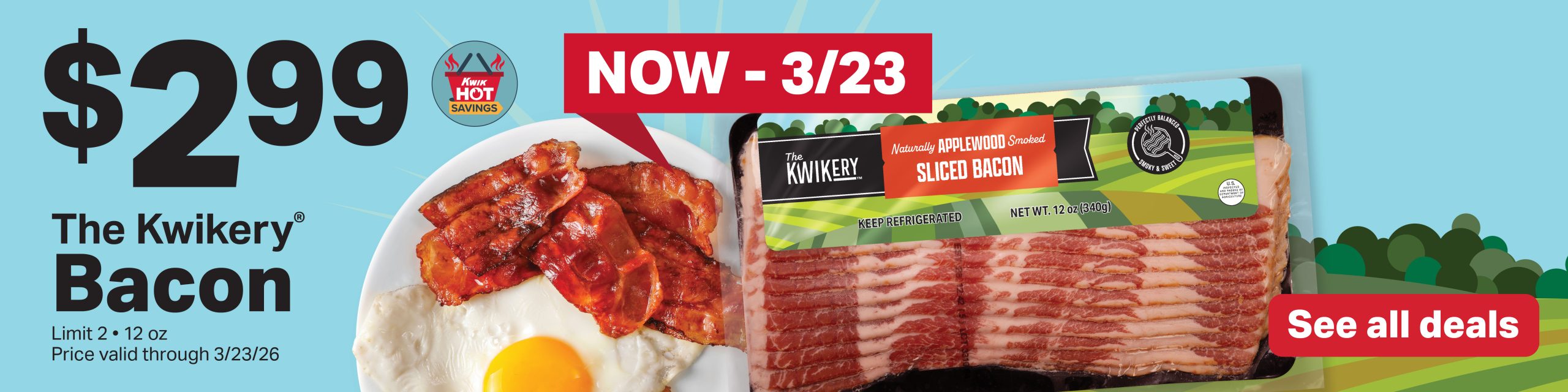 $2.99 The Kwikery Bacon. Limit 2. 12oz. Price valid not through - 3/23/26
