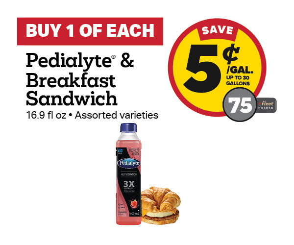 Buy 1 Pedialyte 16.9oz with any Breakfast Sandwich Earn 5 Cents Per Gallon or 75 Fleet Points