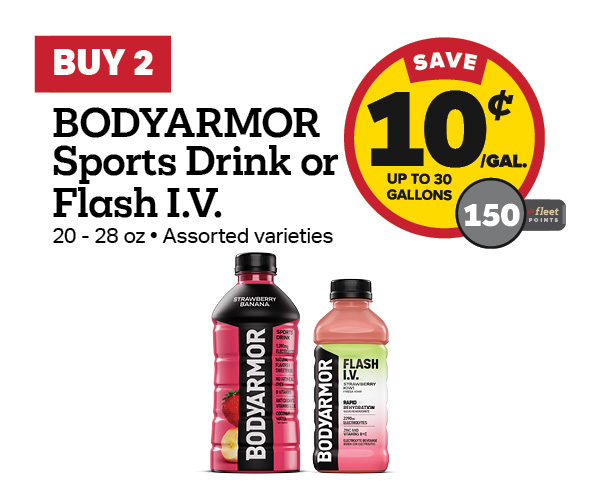 Buy 2 BODYARMOR Sports Drink 28oz or Flash I.V. 20oz Earn 10 Cents Per Gallon or 150 Fleet Points
