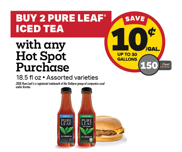 Buy 2 Pure Leaf Iced Tea 18.5oz with any Hot Spot Item Earn 10 Cents Per Gallon or 150 Fleet Points