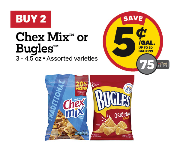 Buy 2 Chex Mix or Bugles 3-4.5oz Earn 5 Cents Per Gallon or 75 Fleet Points