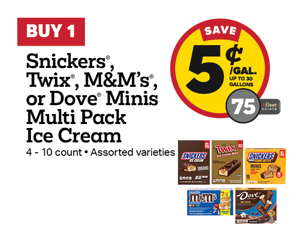 Buy 1 Snickers, Twix, M&M's, or Dove Minis Ice Cream Multi Pack Earn 5 Cents Per Gallon or 75 Fleet Points