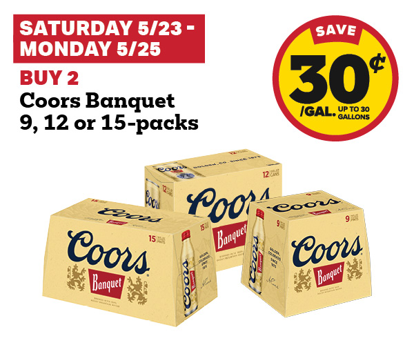 5/23 - 5/25: buy 2 coors banquet 9, 12 or 15-packs get 30 cent fuel discount