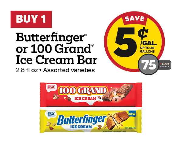 Buy 1 Butterfinger or 100 Grand Ice Cream Bar 2.8oz Earn 5 Cents Per Gallon or 75 Fleet Points