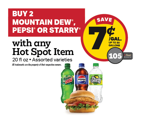 Buy 2 Mountain Dew, Pepsi, or Starry 20oz with any Hot Spot Item Earn 7 Cents Per Gallon or 105 Fleet Points